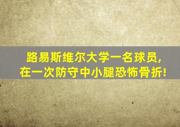 路易斯维尔大学一名球员,在一次防守中小腿恐怖骨折!