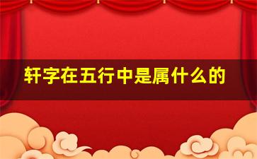 轩字在五行中是属什么的