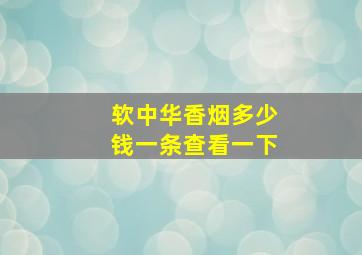 软中华香烟多少钱一条查看一下