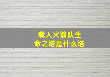 载人火箭队生命之塔是什么塔