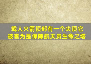 载人火箭顶部有一个尖顶它被誉为是保障航天员生命之塔