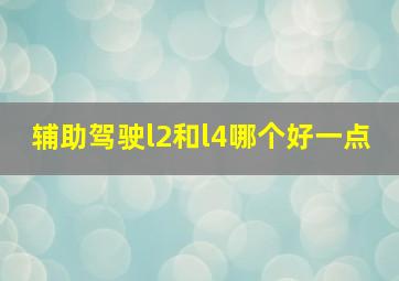 辅助驾驶l2和l4哪个好一点