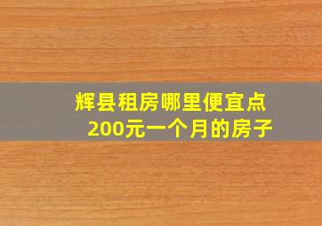 辉县租房哪里便宜点200元一个月的房子