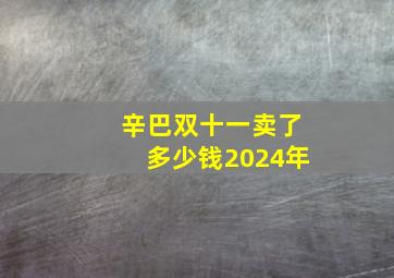 辛巴双十一卖了多少钱2024年