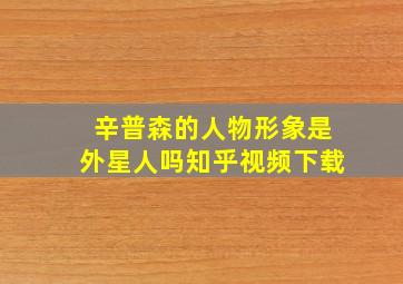 辛普森的人物形象是外星人吗知乎视频下载