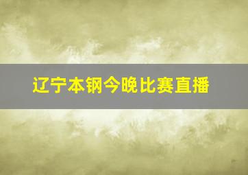 辽宁本钢今晚比赛直播