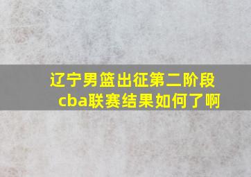 辽宁男篮出征第二阶段cba联赛结果如何了啊