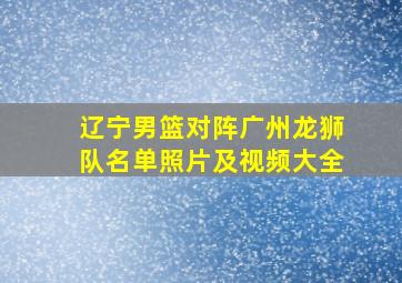 辽宁男篮对阵广州龙狮队名单照片及视频大全