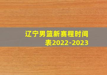 辽宁男篮新赛程时间表2022-2023