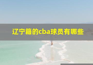 辽宁籍的cba球员有哪些