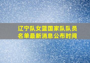 辽宁队女篮国家队队员名单最新消息公布时间