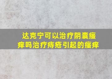 达克宁可以治疗阴囊瘙痒吗治疗痔疮引起的瘙痒