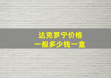 达克罗宁价格一般多少钱一盒