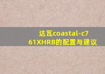 达瓦coastal-c761XHRB的配置与建议