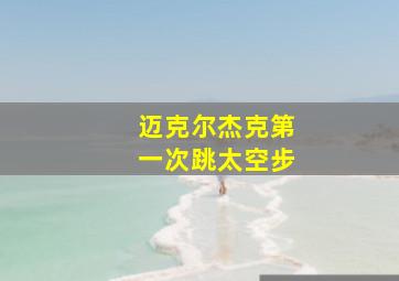 迈克尔杰克第一次跳太空步