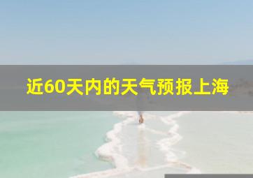 近60天内的天气预报上海