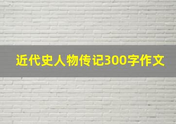 近代史人物传记300字作文