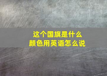 这个国旗是什么颜色用英语怎么说