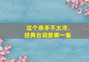 这个杀手不太冷,经典台词是哪一集