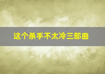 这个杀手不太冷三部曲