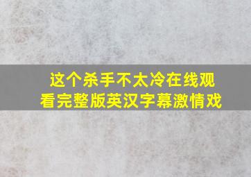 这个杀手不太冷在线观看完整版英汉字幕激情戏