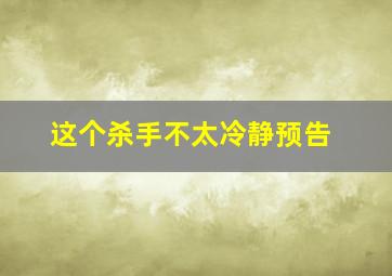 这个杀手不太冷静预告