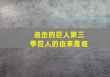 进击的巨人第三季巨人的由来是谁