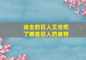 进击的巨人艾伦吃了哪些巨人的食物