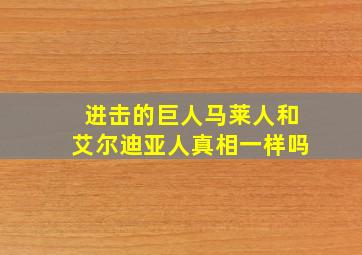 进击的巨人马莱人和艾尔迪亚人真相一样吗