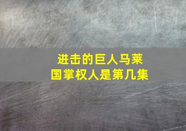 进击的巨人马莱国掌权人是第几集