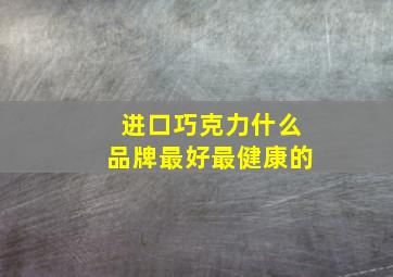 进口巧克力什么品牌最好最健康的