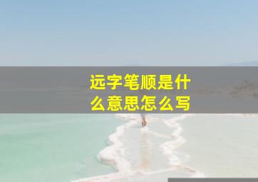 远字笔顺是什么意思怎么写