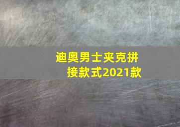 迪奥男士夹克拼接款式2021款