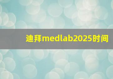 迪拜medlab2025时间