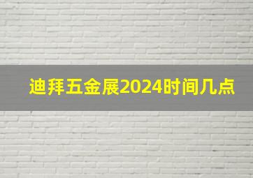 迪拜五金展2024时间几点