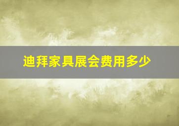 迪拜家具展会费用多少