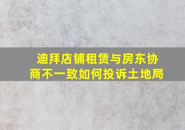 迪拜店铺租赁与房东协商不一致如何投诉土地局