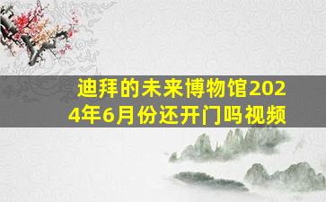 迪拜的未来博物馆2024年6月份还开门吗视频