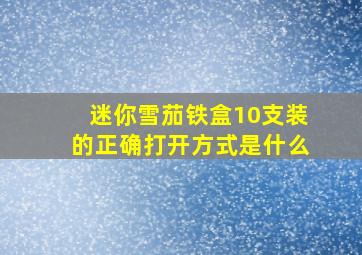 迷你雪茄铁盒10支装的正确打开方式是什么