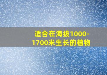 适合在海拔1000-1700米生长的植物