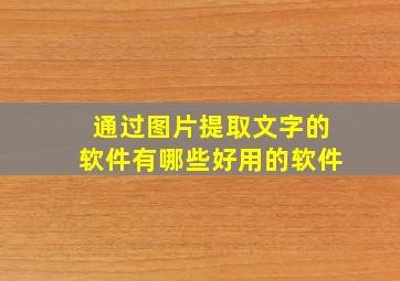 通过图片提取文字的软件有哪些好用的软件