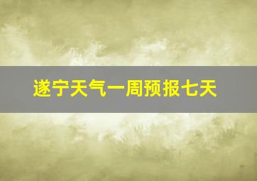 遂宁天气一周预报七天