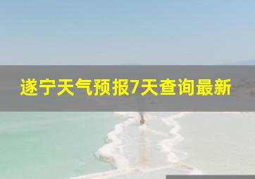 遂宁天气预报7天查询最新