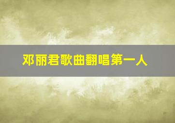 邓丽君歌曲翻唱第一人