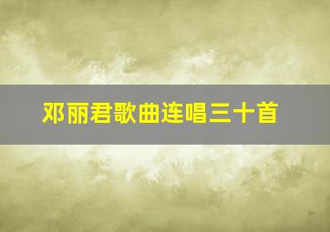 邓丽君歌曲连唱三十首