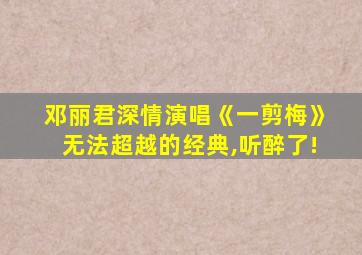 邓丽君深情演唱《一剪梅》无法超越的经典,听醉了!