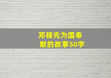 邓稼先为国奉献的故事50字