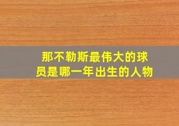 那不勒斯最伟大的球员是哪一年出生的人物