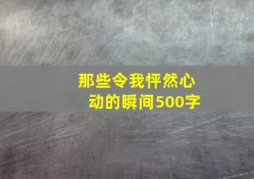 那些令我怦然心动的瞬间500字