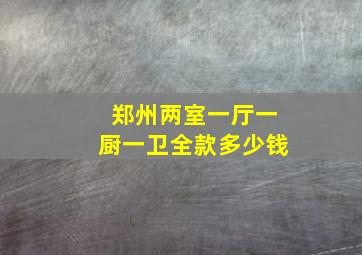 郑州两室一厅一厨一卫全款多少钱